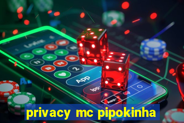 privacy mc pipokinha